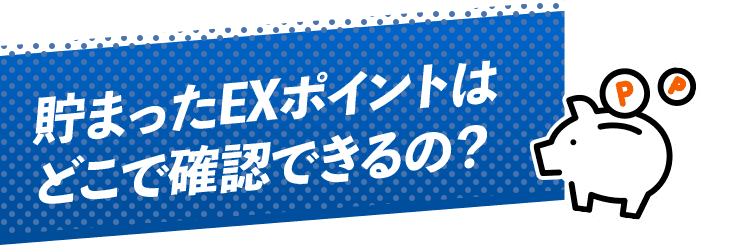 貯まったEXポイントはどこで確認できるの？